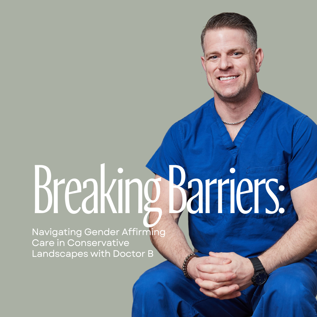 Breaking Barriers: Navigating Gender Affirming Care in Conservative Landscapes with Doctor B
